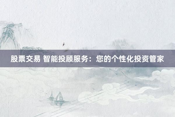 股票交易 智能投顧服務(wù)：您的個性化投資管家