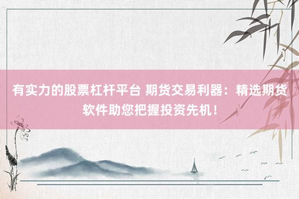 有實(shí)力的股票杠桿平臺(tái) 期貨交易利器：精選期貨軟件助您把握投資先機(jī)！