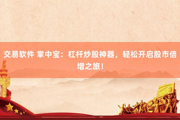 交易軟件 掌中寶：杠桿炒股神器，輕松開啟股市倍增之旅！
