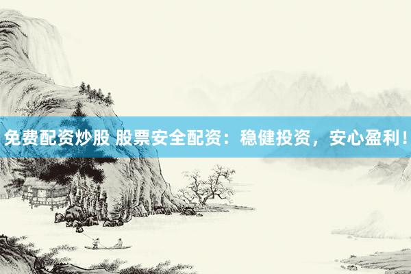 免費配資炒股 股票安全配資：穩(wěn)健投資，安心盈利！